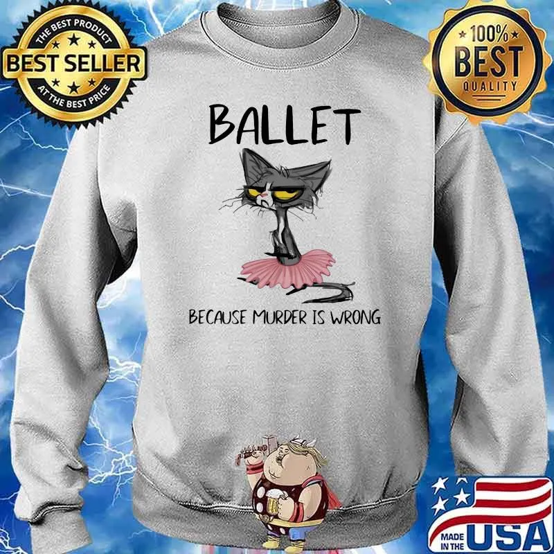 Ballet Because Murder Is Wrong Cat Shirt Sweater