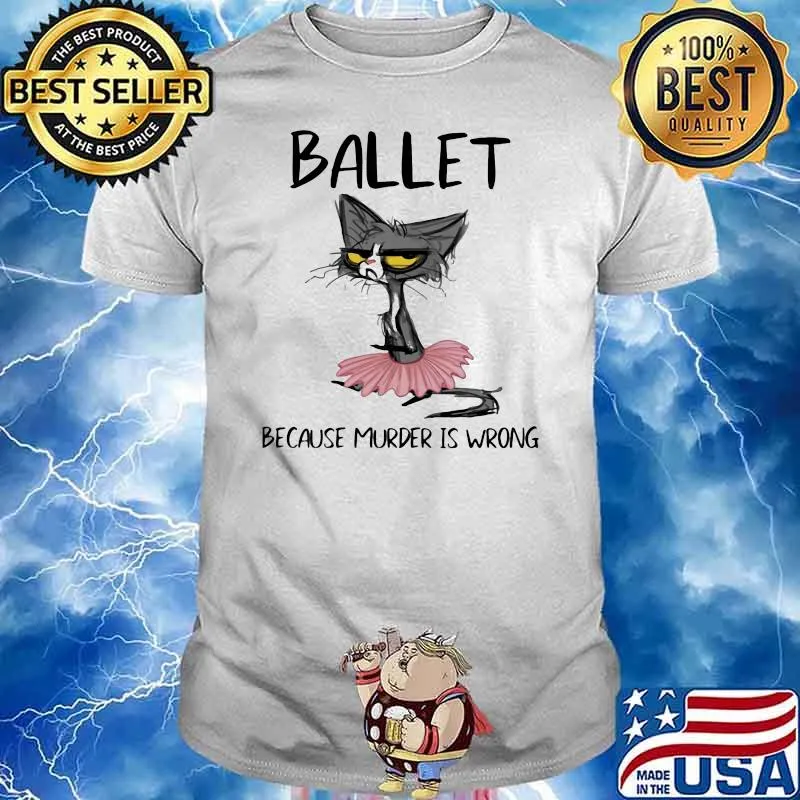 Ballet Because Murder Is Wrong Cat Shirt