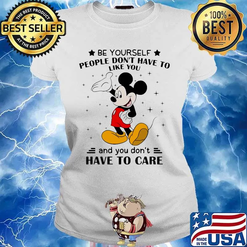 Be Yourself People Don’t Have To Like And You Don’t Have To Care Mickey Mouse Shirt Ladies tee