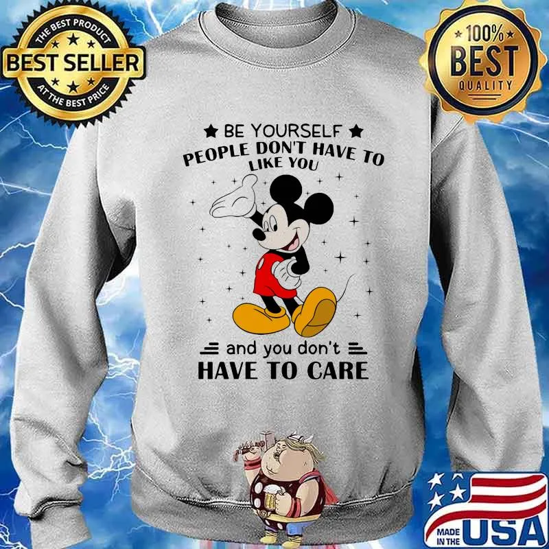 Be Yourself People Don’t Have To Like And You Don’t Have To Care Mickey Mouse Shirt Sweater