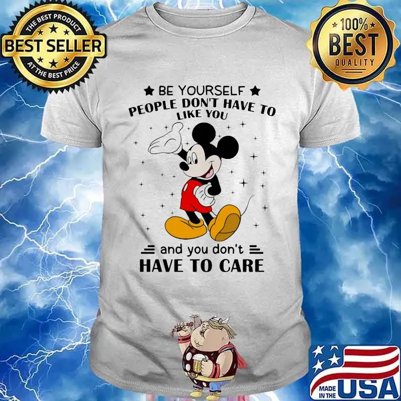 Be Yourself People Don’t Have To Like And You Don’t Have To Care Mickey Mouse Shirt