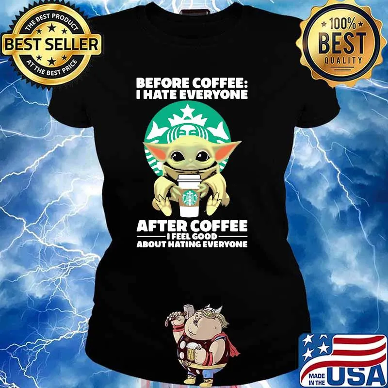 Before Coffee I Hate Everyone After Coffee I Feel Good About Hating Everyone Baby Yoda Shirt Ladies tee