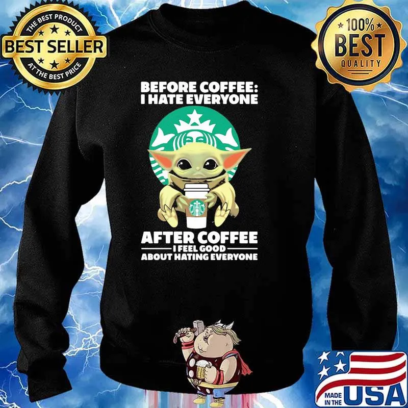 Before Coffee I Hate Everyone After Coffee I Feel Good About Hating Everyone Baby Yoda Shirt Sweater