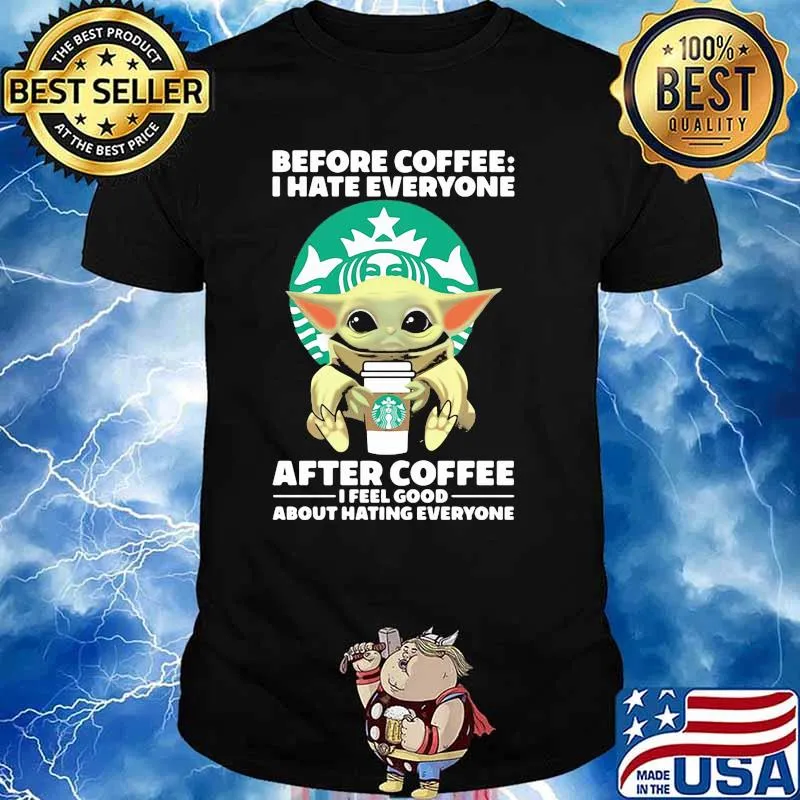 Before Coffee I Hate Everyone After Coffee I Feel Good About Hating Everyone Baby Yoda Shirt