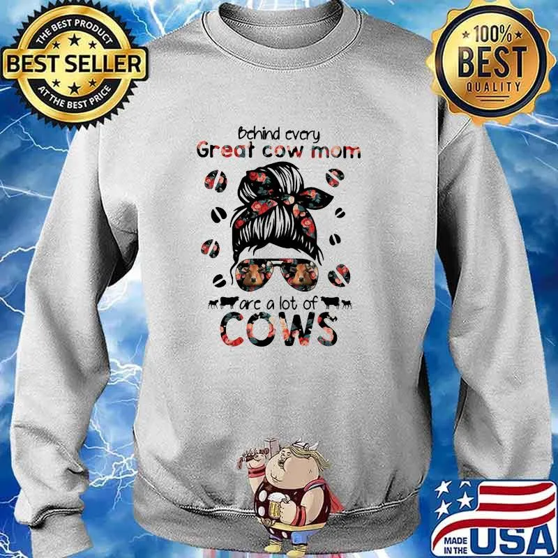 Behind Every Great Cow Mom Are A Lot Of Cows Girl Shirt Sweater