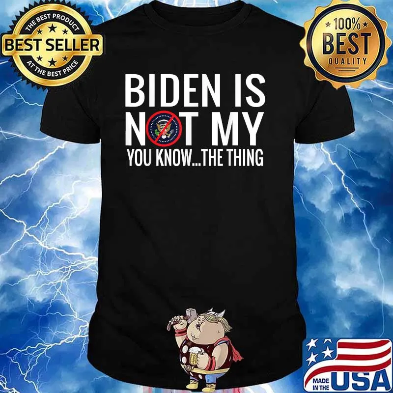 Biden Is Not My You Know The Thing Election Shirt