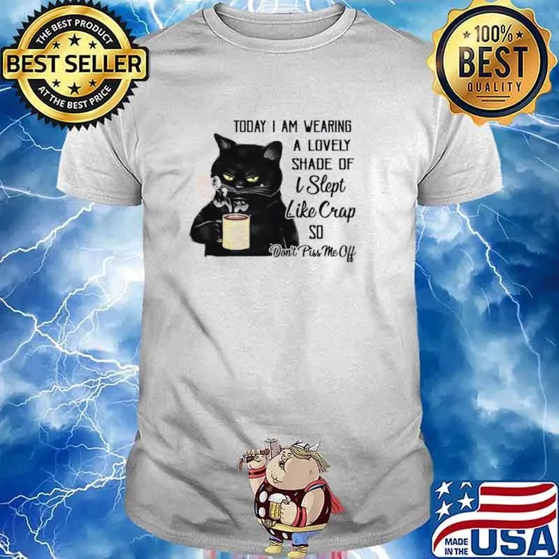 Black Cat Drink Coffee Today I Am Wearing A Lovely Shade Of I Slept Like Crap So shirt