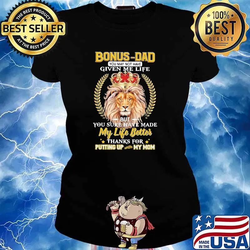 Bonus Dad You May Not Have Given Me Life But You Sure Have Made My Life Better Thanks For Putting Up With My Mom Lion Shirt Ladies tee