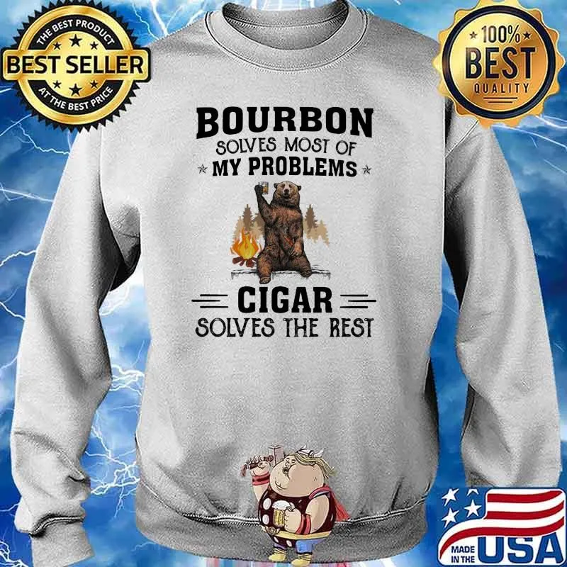 Bourbon Solves Most Of My Problems Cigar Solves The Rest Bear Shirt Sweater