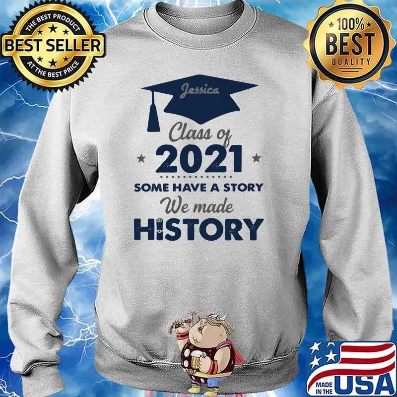 Class Of 2021 Some Have A Story We made History Shirt Sweater