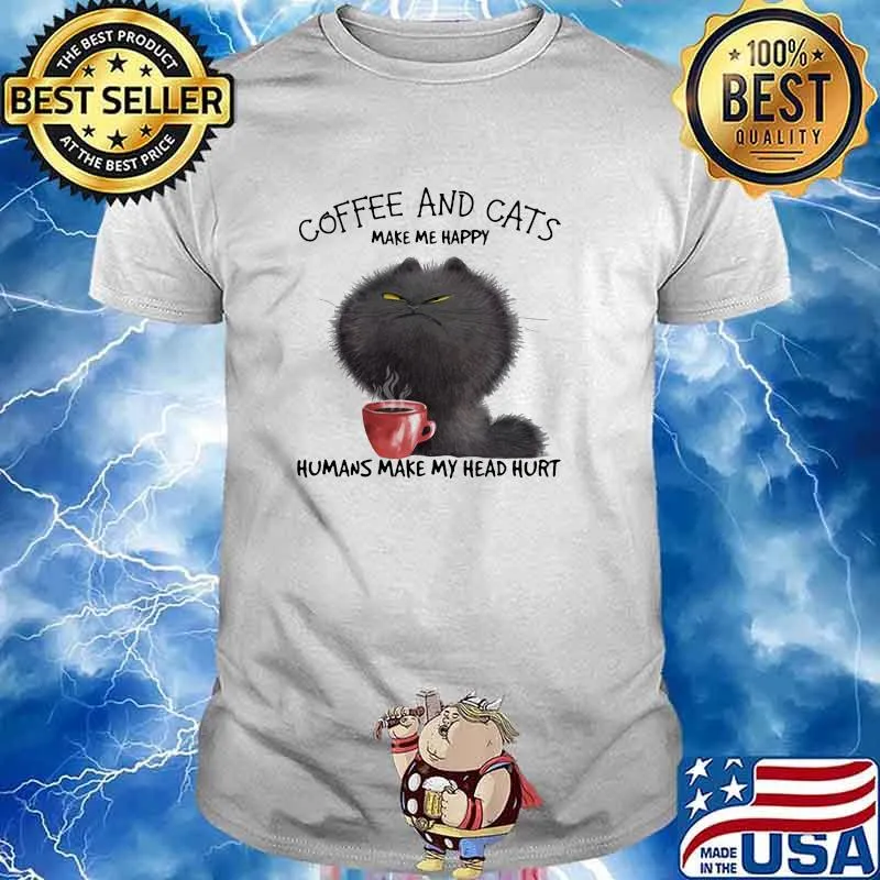 Coffee And Cats Make Me Happy Humans MAke My Head Hurt Shirt