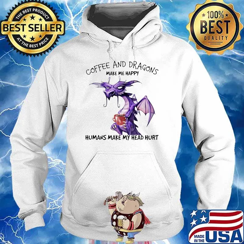 Coffee And Dragons Make Me Happy Humans Make My Head Hurt Shirt Hoodie