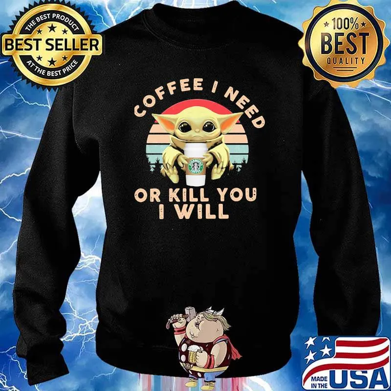Coffee I Need Or Kill You I Will Baby Yoda Vintage Shirt Sweater