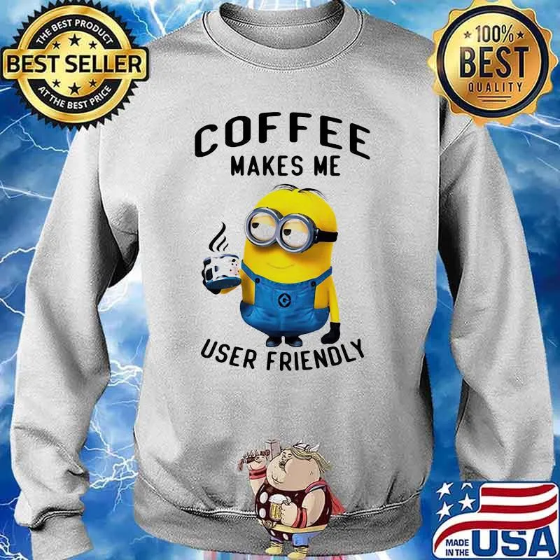 Coffee Makes Me User Friendly Minion Shirt Sweater