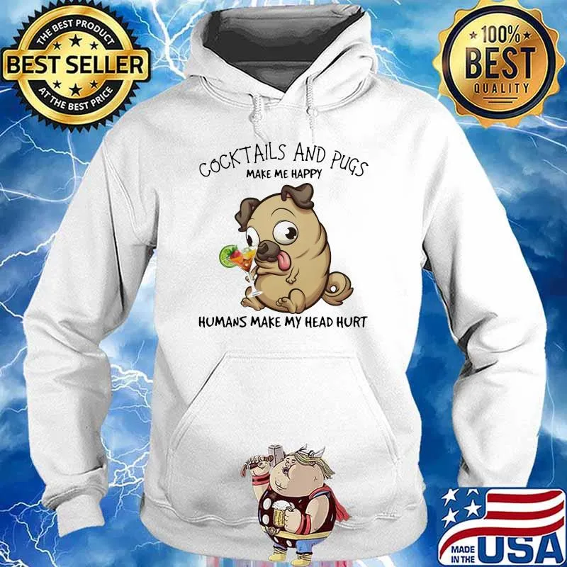 Cooktails And Pugs Make Me Happy Humans MAke My Head Hurt Shirt Hoodie