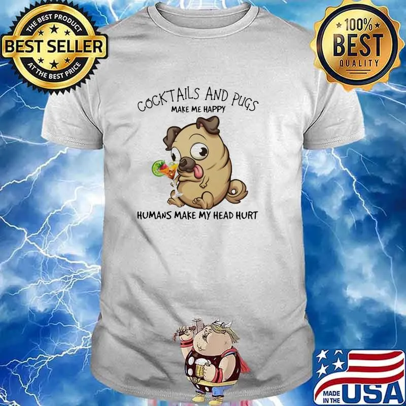 Cooktails And Pugs Make Me Happy Humans MAke My Head Hurt Shirt