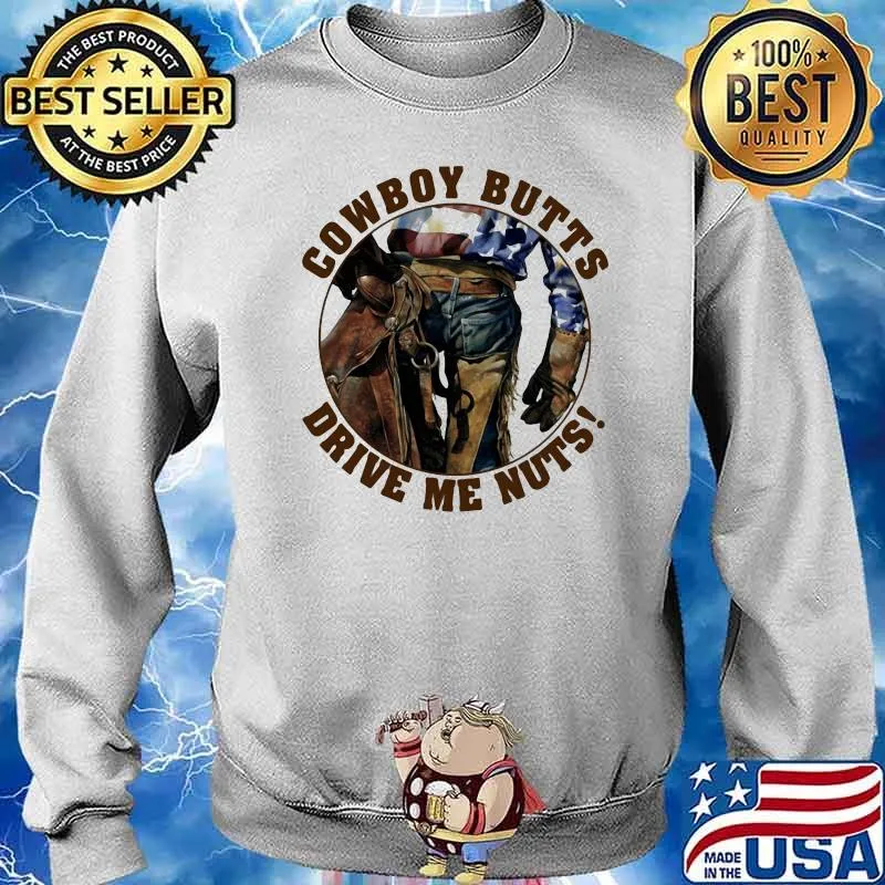 Cowboy Butts Drive Me Nuts Shirt Sweater