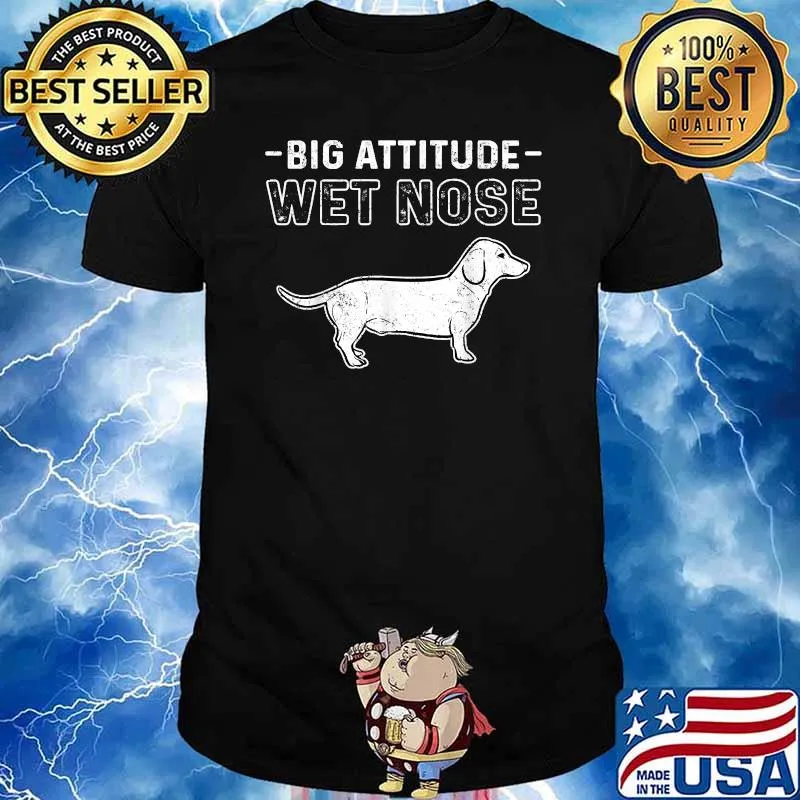 Dachshund Big Attitude Wet Nose Shirt