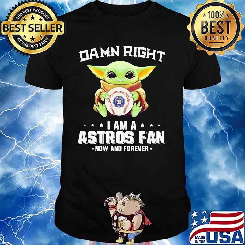 Damn Right I Am A Astros Fan Now And Forever Baby Yoda Shirt