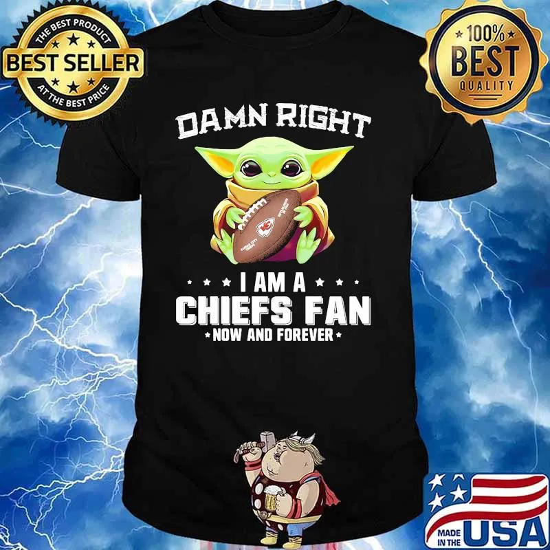 Damn Right I Am A Chiefs Fan Now And Forever Baby Yoda Shirt
