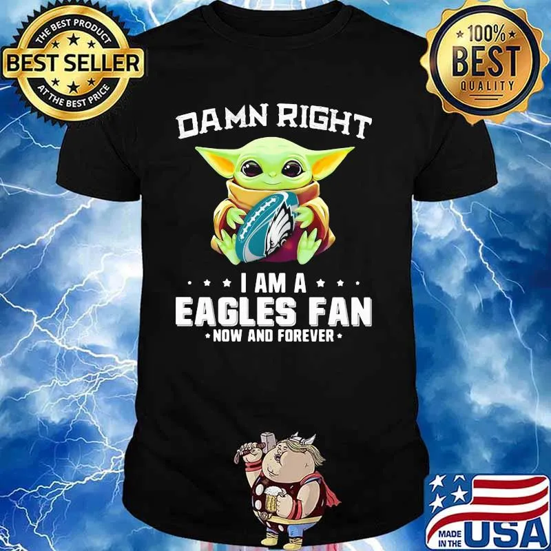 Damn Right I Am A Eagles Fan Now And Forever Baby Yoda Shirt
