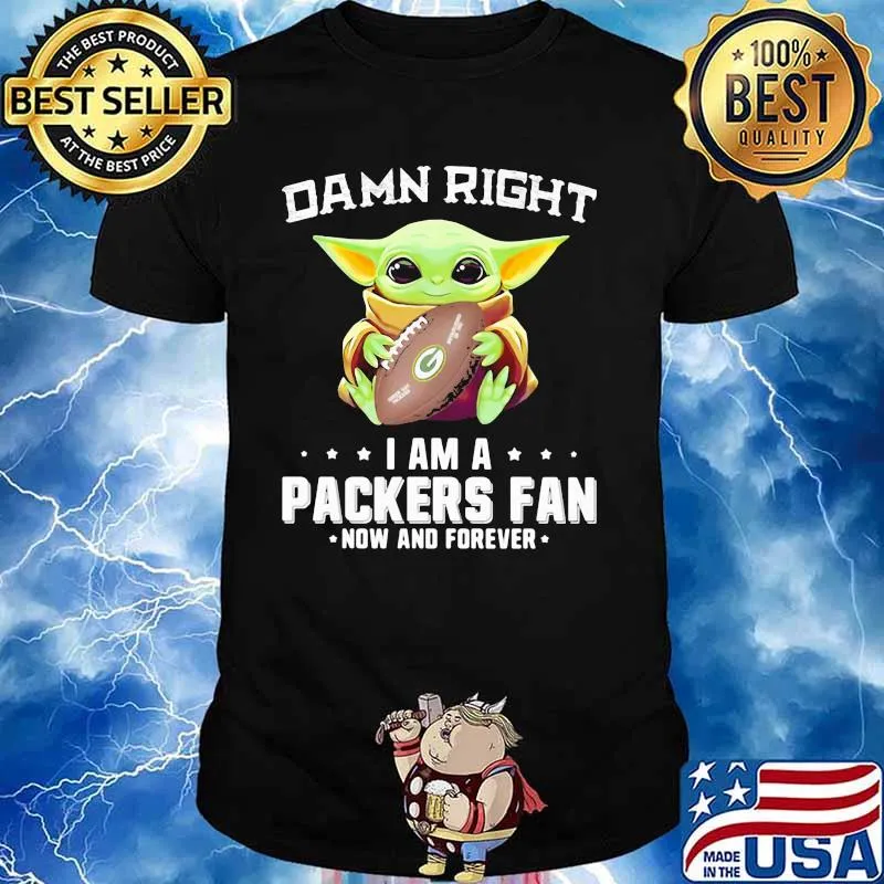 Damn Right I Am A Packers Fan Now And Forever Baby Yoda Shirt
