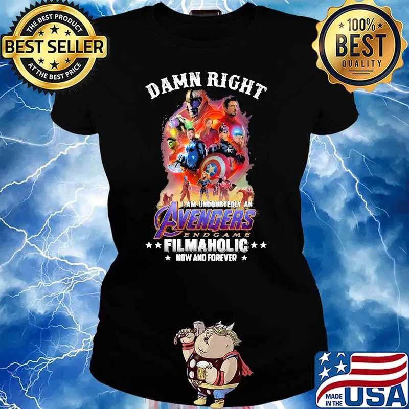 Damn Right I Am Undoubtedly An Avengers Endgame Filmaholic Now And Forever Shirt Ladies tee
