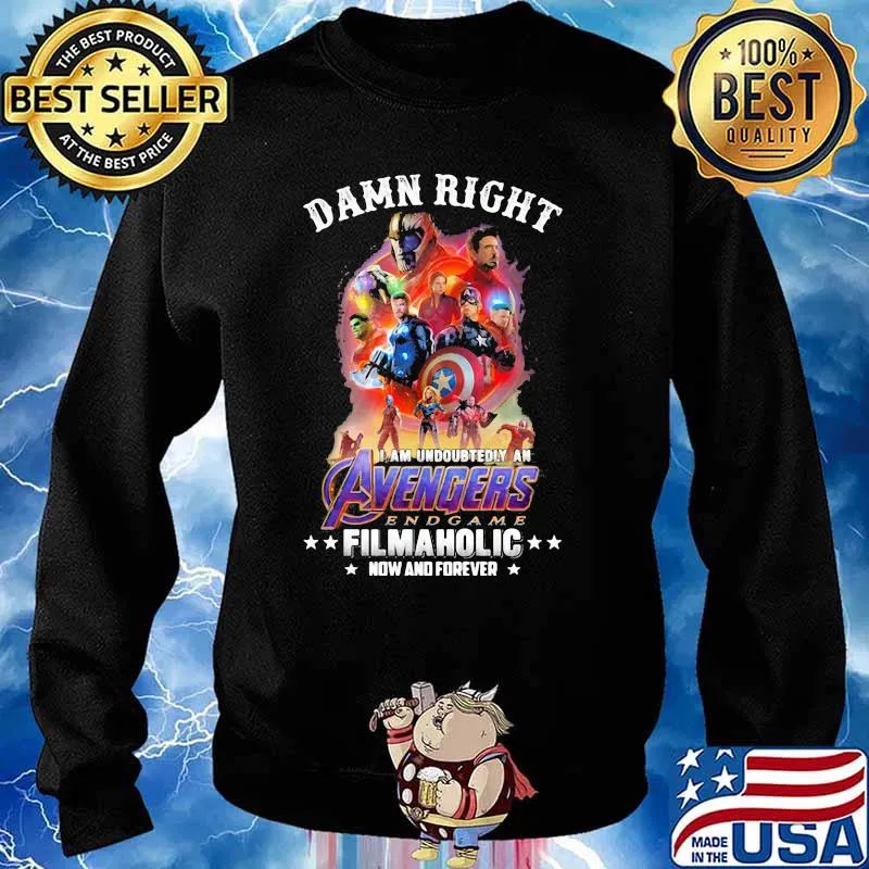Damn Right I Am Undoubtedly An Avengers Endgame Filmaholic Now And Forever Shirt Sweater