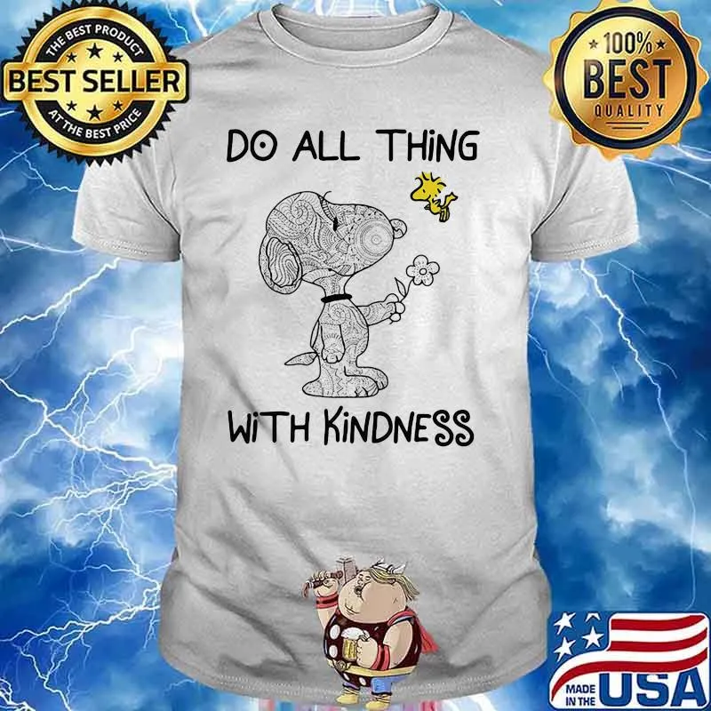 Do All Thing With Kindness Snoopy With Woodstock Shirt