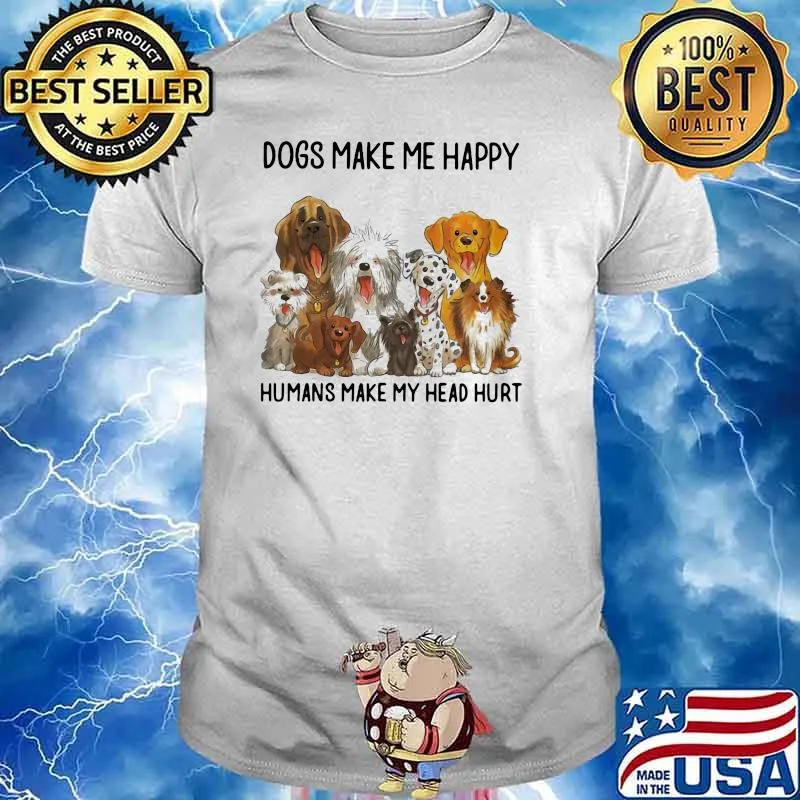 Dogs Make Me Happy Humans Make My Head Hurt Dog Shirt