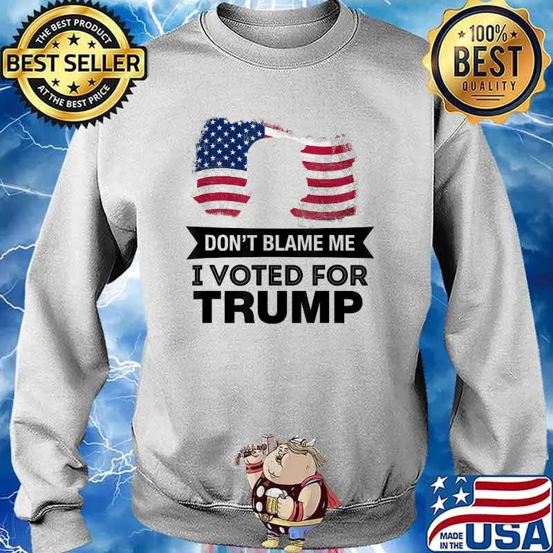 Don't Blame Me I Voted Trump President American Flag Shirt Sweater