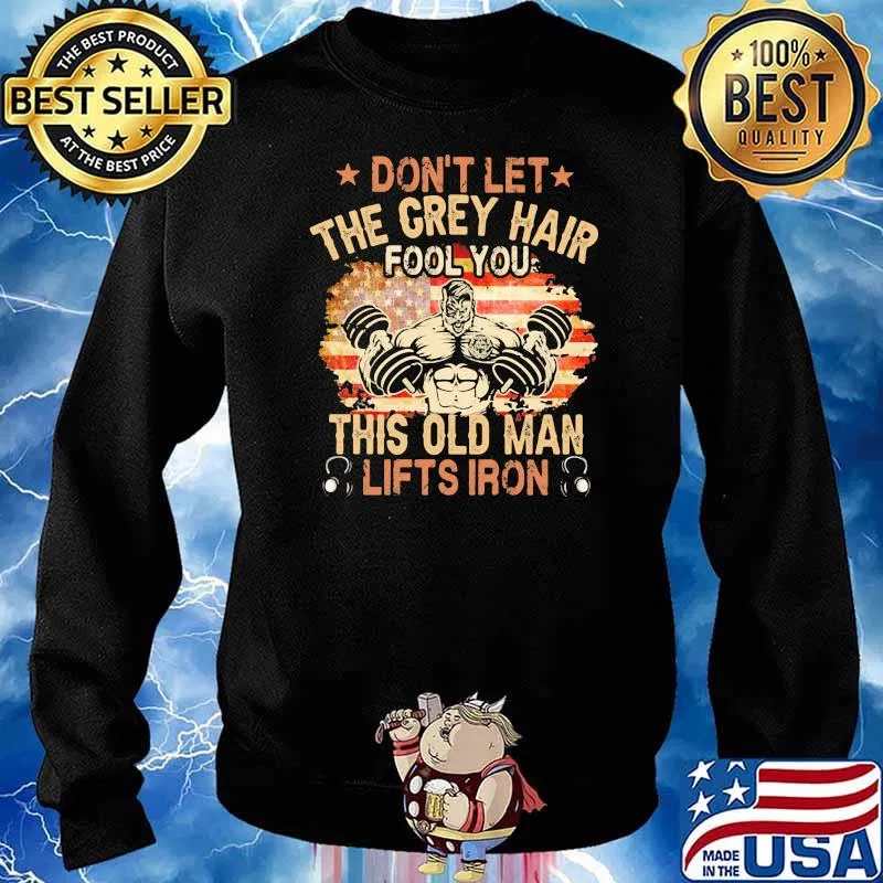 Don't Let The Grey Hair Fool You This Old Man Lifts Iron American Flag Shirt Sweater
