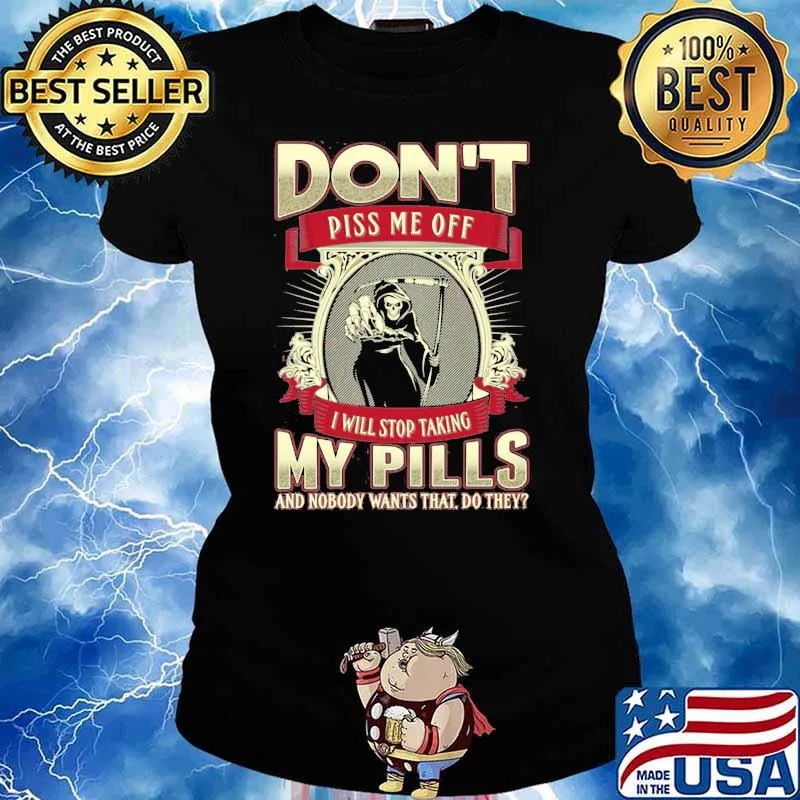 Don't Piss Me Off I Will Stop Taking My Pills And Nobody Wants That Do They Skull Shirt Ladies tee
