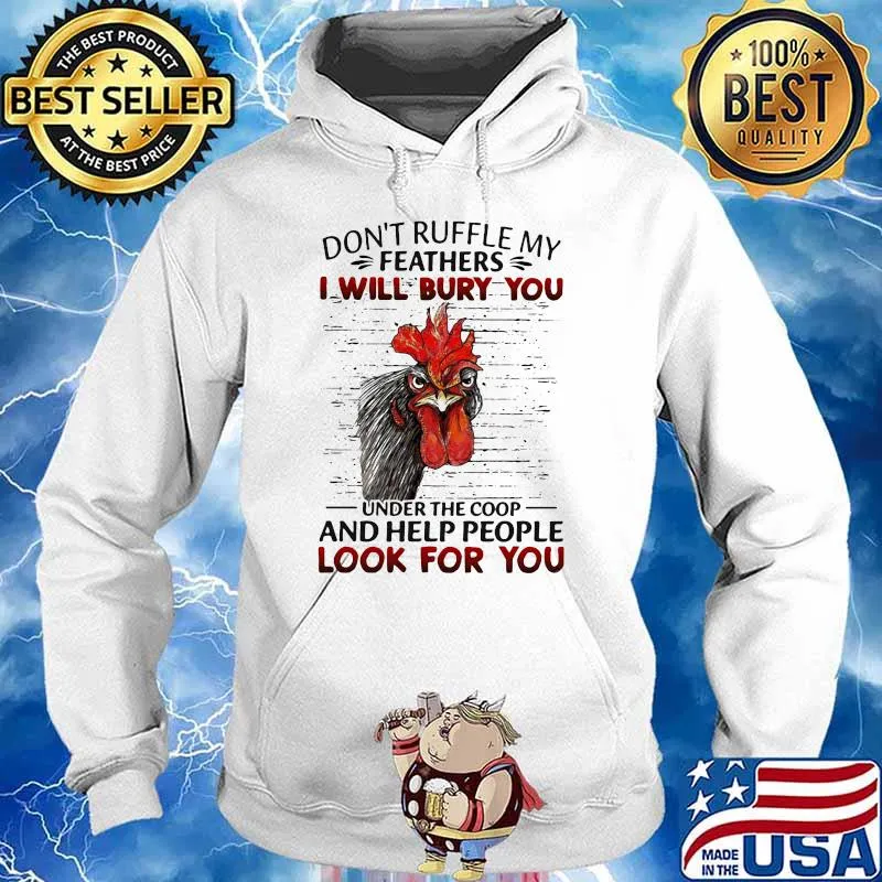 Don't Ruffle My Feathers I Will Bury You Under The Coop And Help People Look For You Rooster Shirt Hoodie