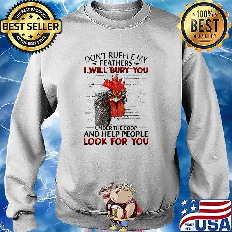 Don't Ruffle My Feathers I Will Bury You Under The Coop And Help People Look For You Rooster Shirt Sweater