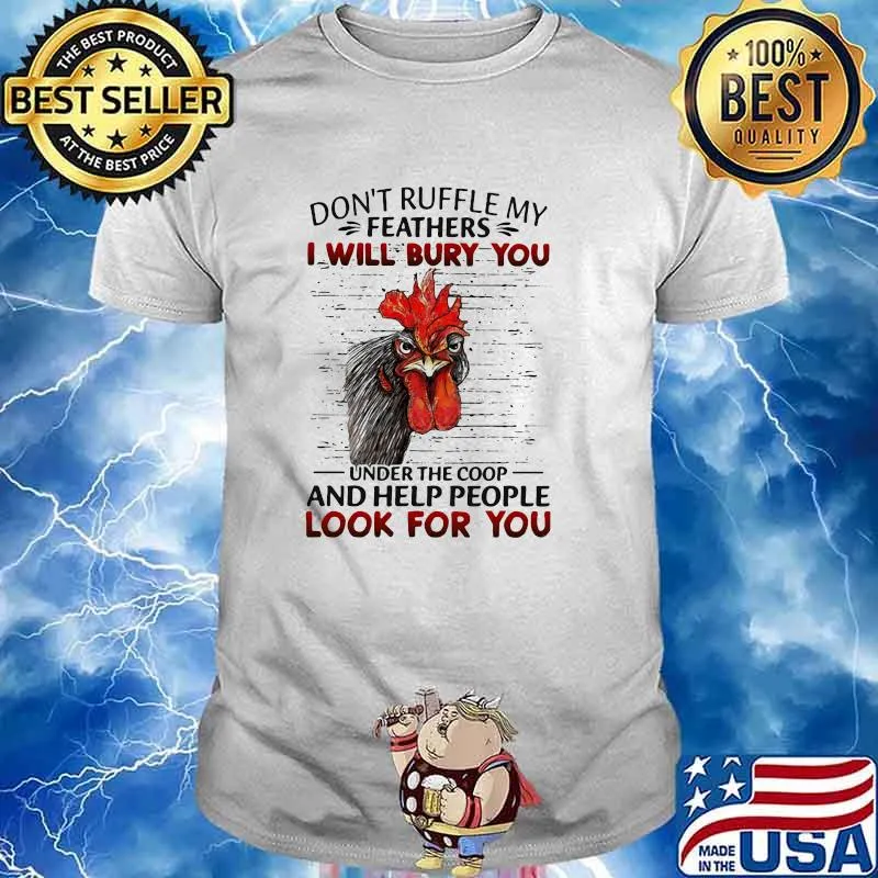 Don't Ruffle My Feathers I Will Bury You Under The Coop And Help People Look For You Rooster Shirt