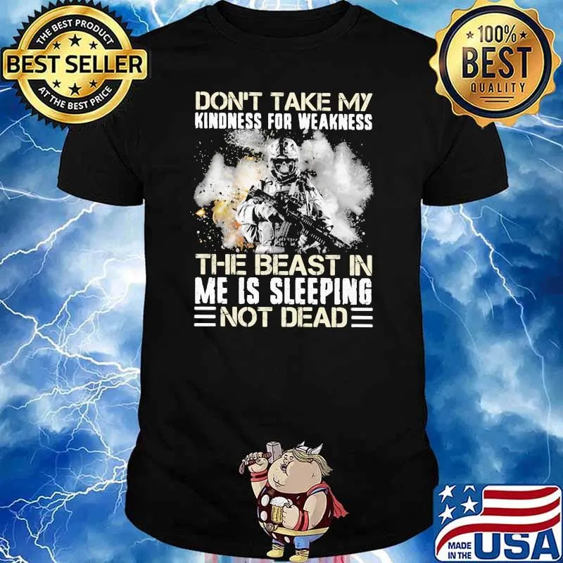 Don't Take My Kindness For Weakness The Beast In Me Is Sleeping Not Dead Veteran Shirt