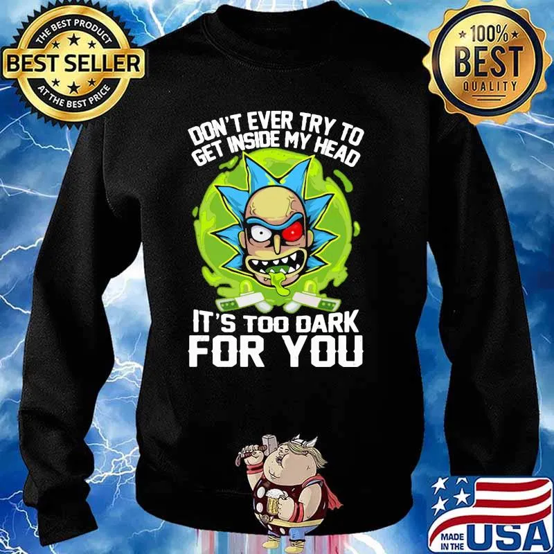 Don’t Ever Try To Get Inside My Head It’s Too Dark For You Rick Shirt Sweater