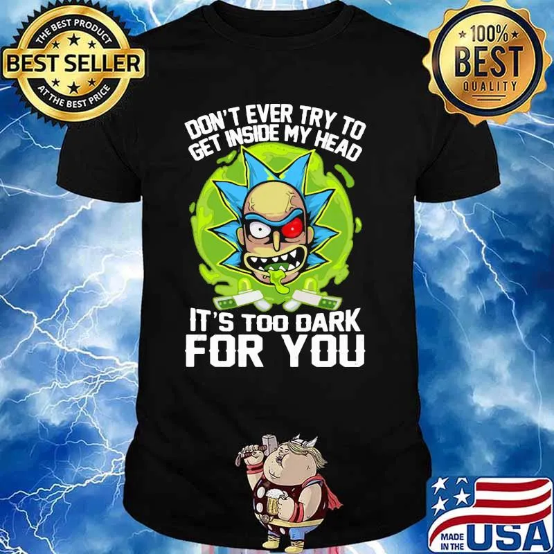 Don’t Ever Try To Get Inside My Head It’s Too Dark For You Rick Shirt