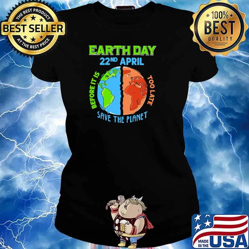 Earth Day 22nd April Before It Is Too Late Save The Planet Shirt Ladies tee