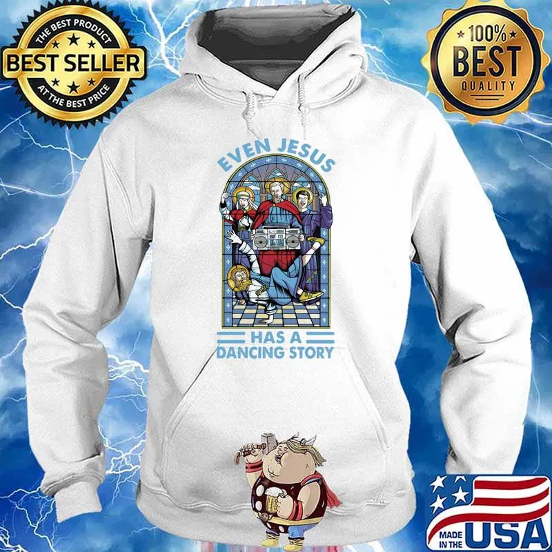 Even Jesus Has A Dacing Story Shirt Hoodie