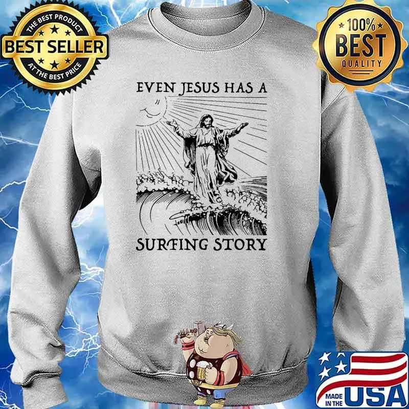 Even Jesus Has A Surfing Story Shirt Sweater