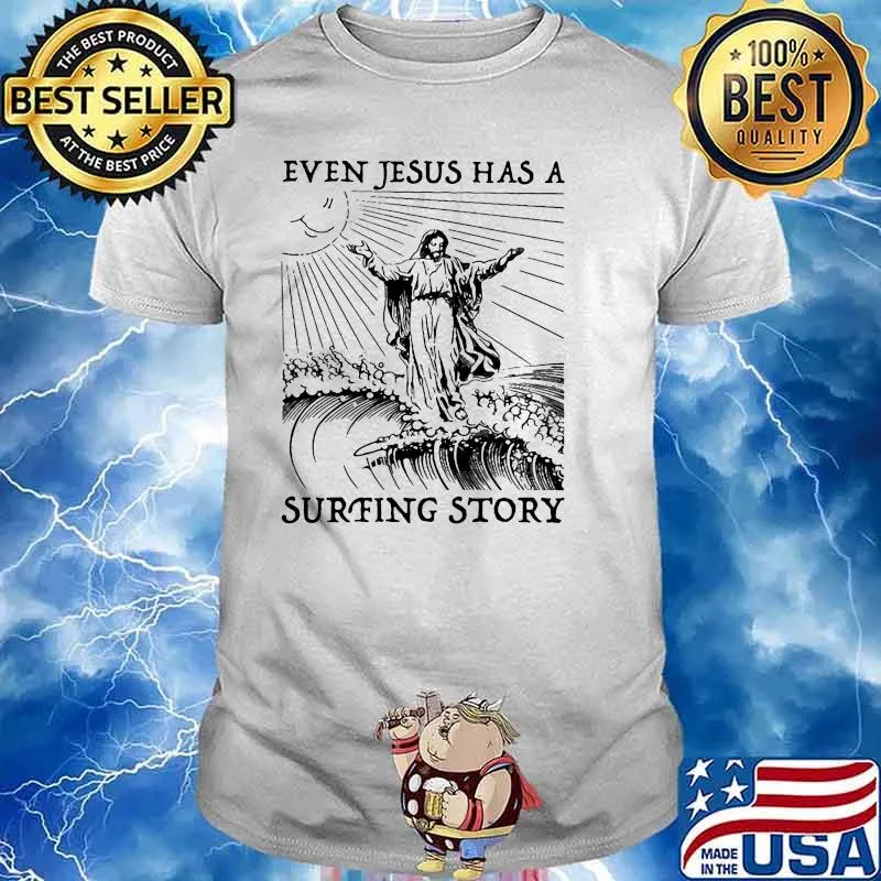 Even Jesus Has A Surfing Story Shirt