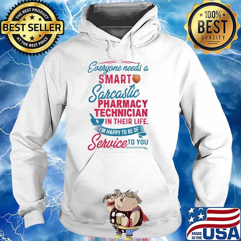Everyone Needs A Smart Sarcastic Pharmacy Technician In Their Life I'm Happy To Be Of Service To You Shirt Hoodie