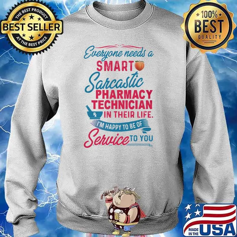 Everyone Needs A Smart Sarcastic Pharmacy Technician In Their Life I'm Happy To Be Of Service To You Shirt Sweater
