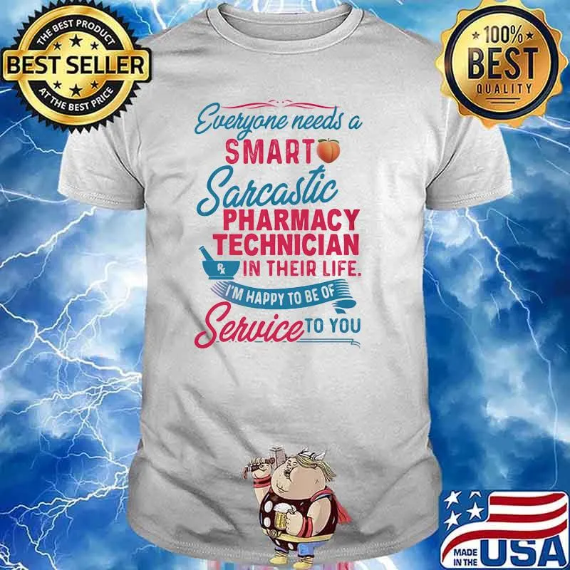 Everyone Needs A Smart Sarcastic Pharmacy Technician In Their Life I'm Happy To Be Of Service To You Shirt