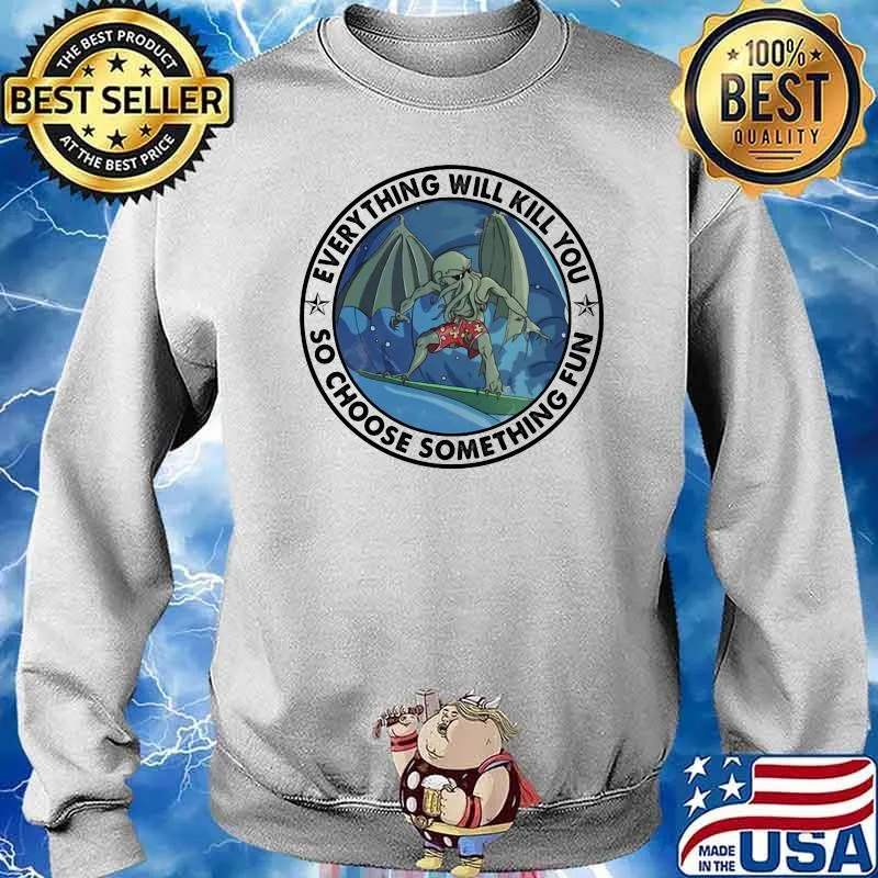 Everything Will Kill You So Choose Something Fun Surfing Cthulh Sweater