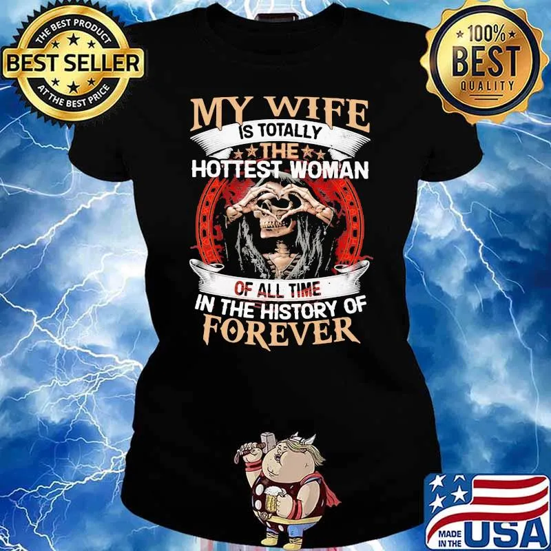 Family my wife is totallyy the hottest woman of all time in the history of forever Skull Shirt Ladies tee