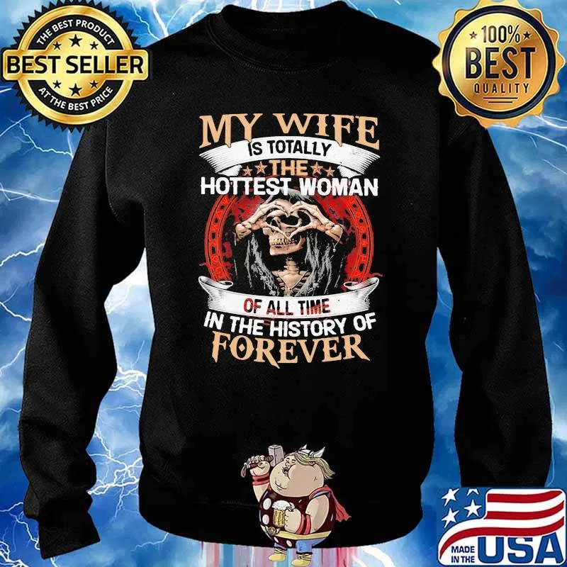 Family my wife is totallyy the hottest woman of all time in the history of forever Skull Shirt Sweater