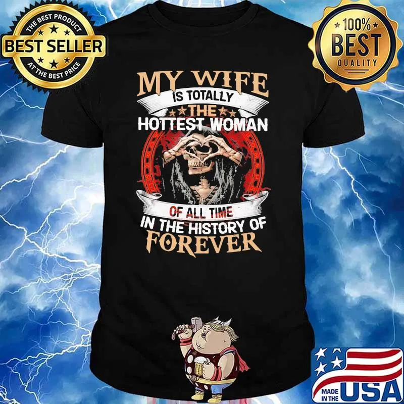 Family my wife is totallyy the hottest woman of all time in the history of forever Skull Shirt